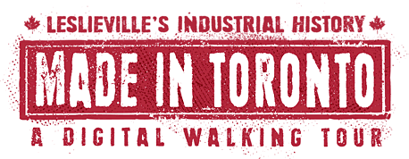 Leslieville’s Industrial History: MADE IN TORONTO